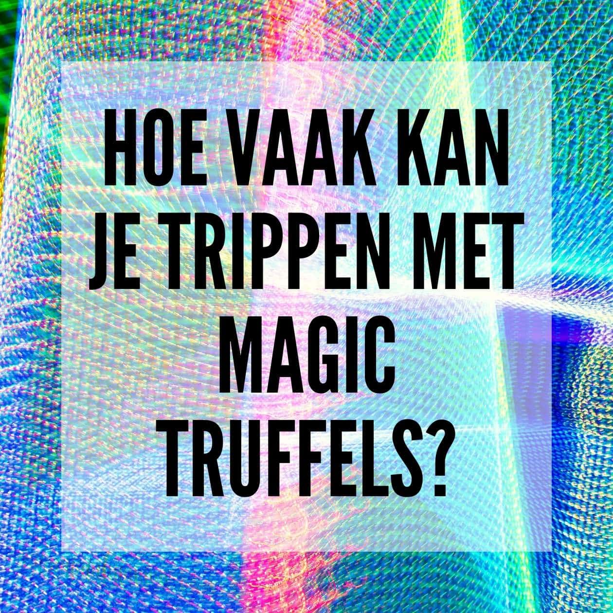 Hoe vaak kan je trippen met Magic Truffels?