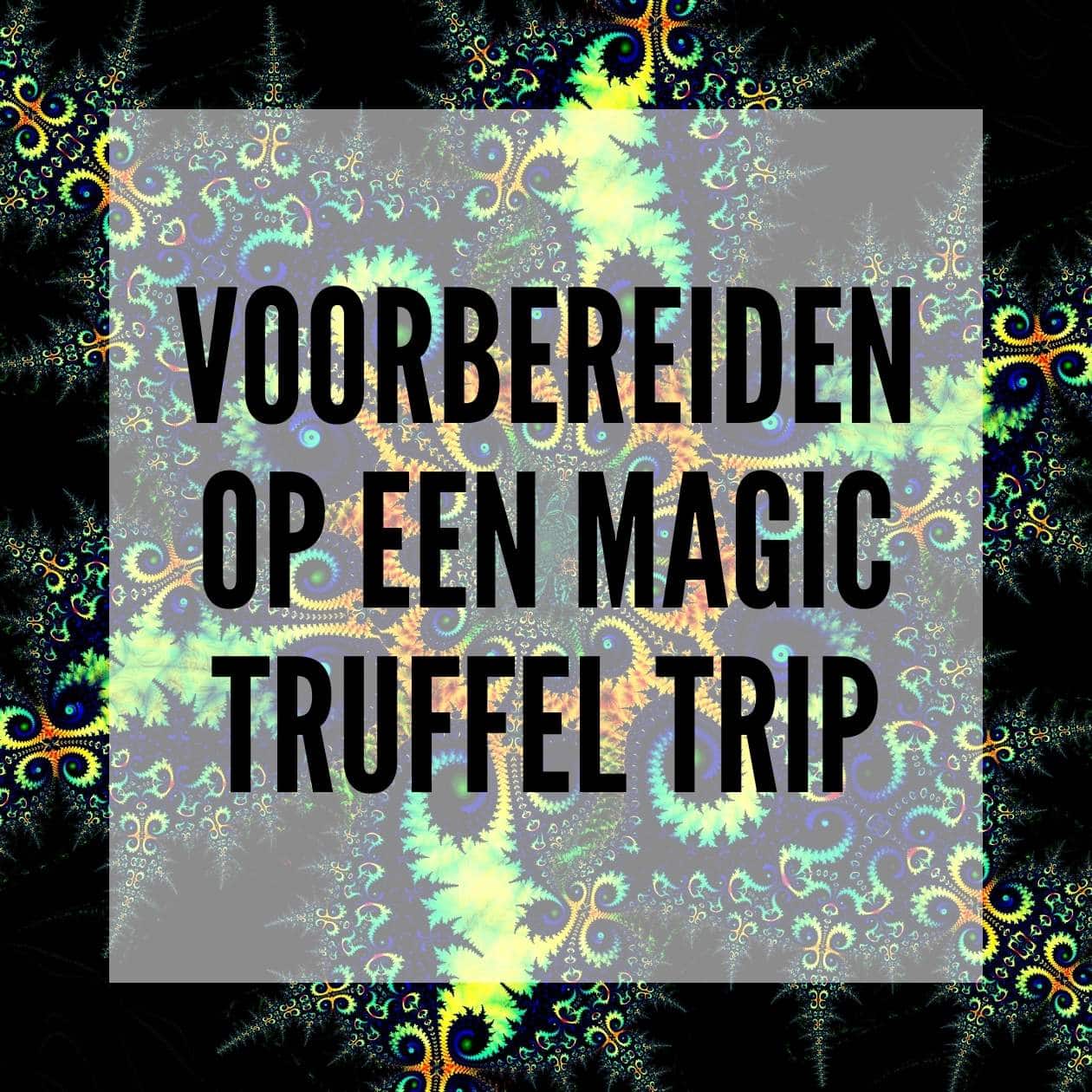 Voorbereiden op een Magic Truffel trip